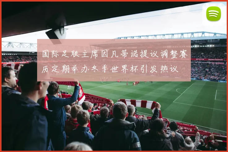 国际足联主席因凡蒂诺提议调整赛历定期举办冬季世界杯引发热议