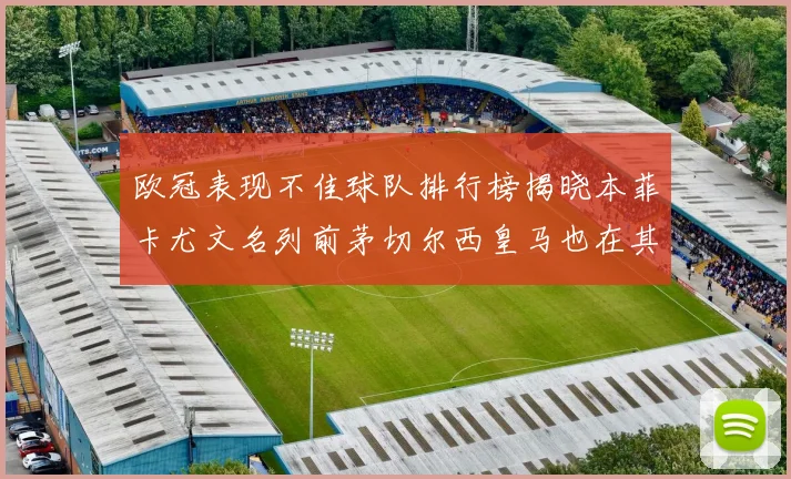欧冠表现不佳球队排行榜揭晓本菲卡尤文名列前茅切尔西皇马也在其中