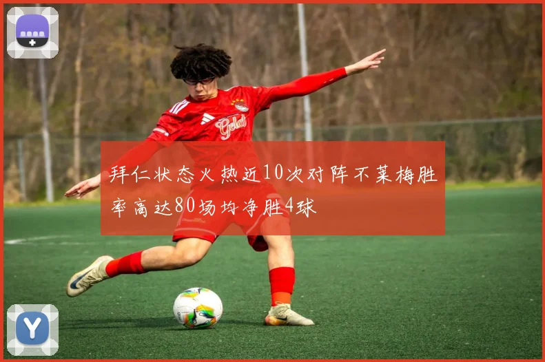 拜仁状态火热近10次对阵不莱梅胜率高达80场均净胜4球